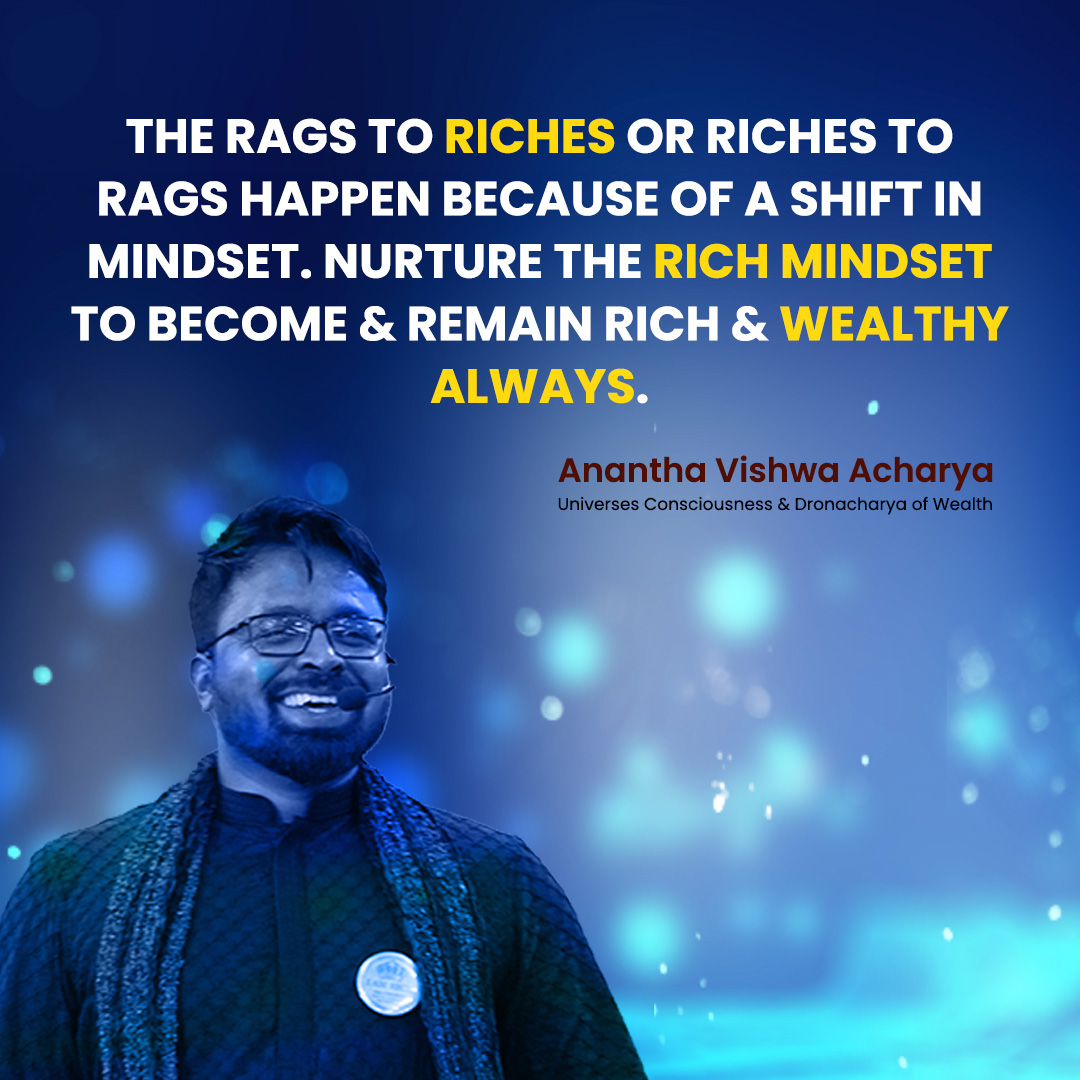 The rags to riches or riches to rags happen because of a shit in mindset. Nurture the mindset to become and remain rich and wealthy always